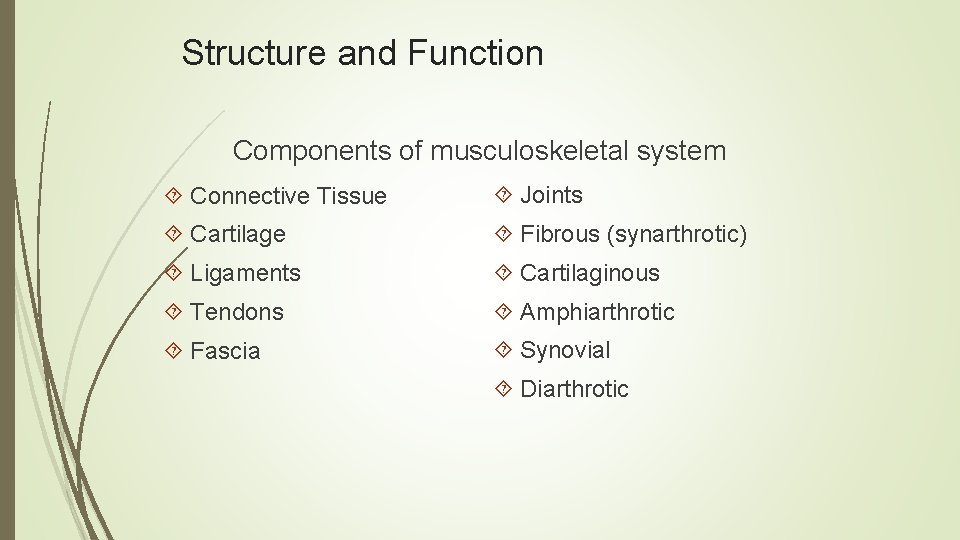 Structure and Function Components of musculoskeletal system Connective Tissue Joints Cartilage Fibrous (synarthrotic) Ligaments