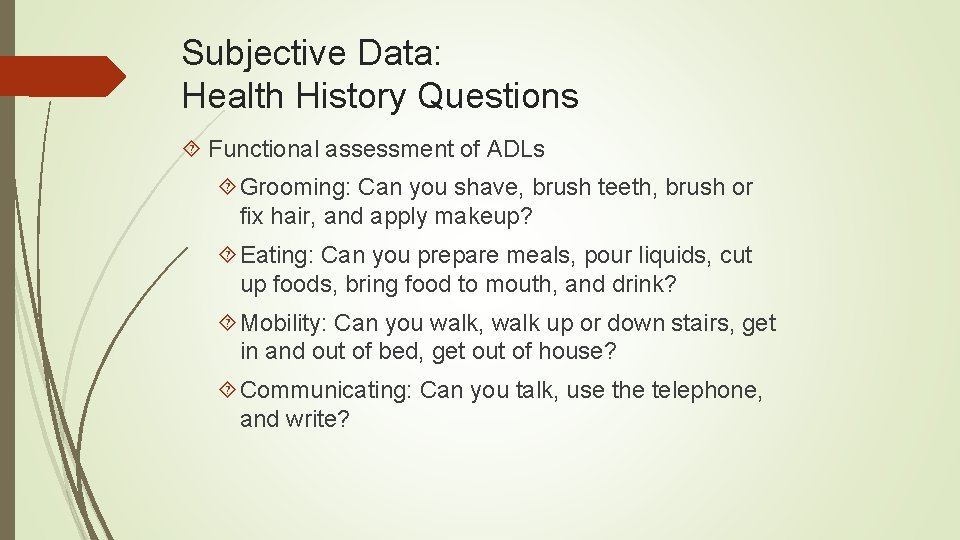 Subjective Data: Health History Questions Functional assessment of ADLs Grooming: Can you shave, brush