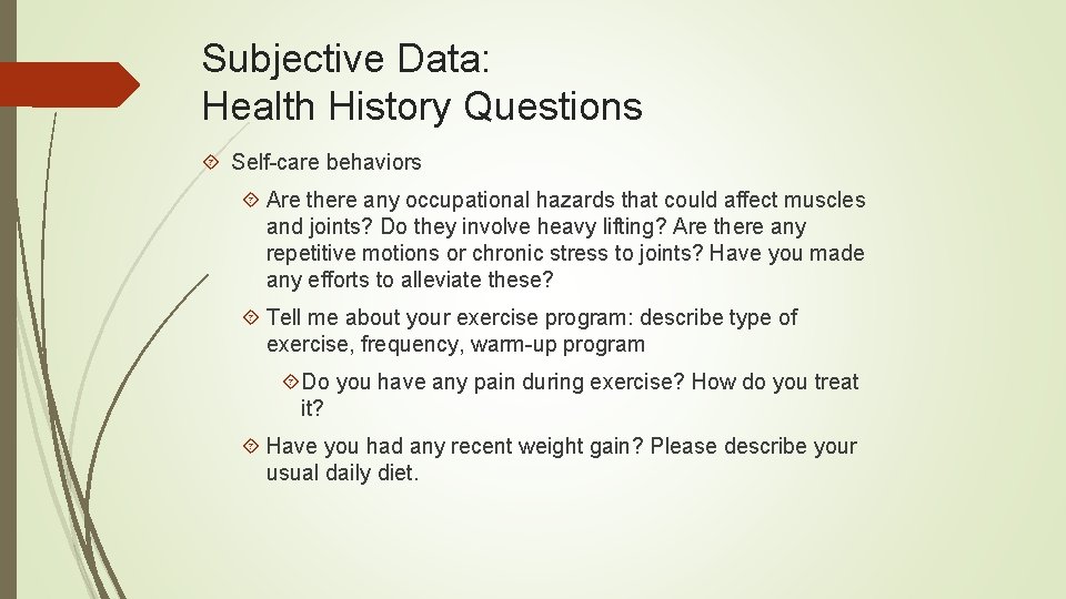 Subjective Data: Health History Questions Self-care behaviors Are there any occupational hazards that could