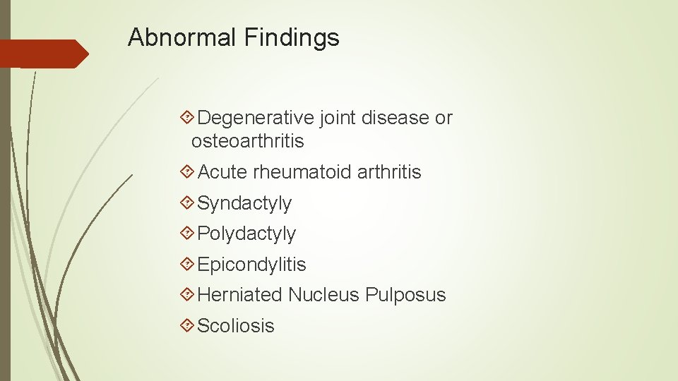 Abnormal Findings Degenerative joint disease or osteoarthritis Acute rheumatoid arthritis Syndactyly Polydactyly Epicondylitis Herniated