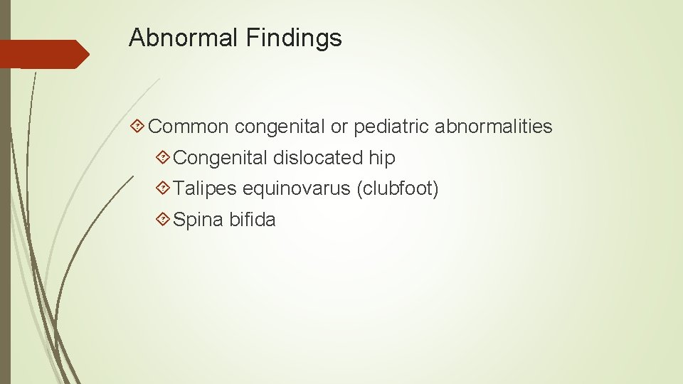 Abnormal Findings Common congenital or pediatric abnormalities Congenital dislocated hip Talipes equinovarus (clubfoot) Spina