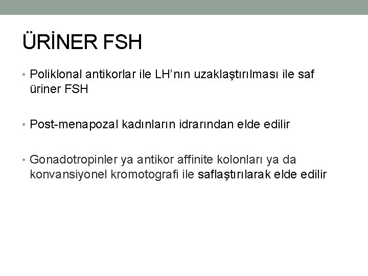 ÜRİNER FSH • Poliklonal antikorlar ile LH’nın uzaklaştırılması ile saf üriner FSH • Post-menapozal