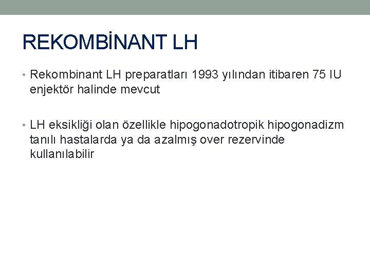 REKOMBİNANT LH • Rekombinant LH preparatları 1993 yılından itibaren 75 IU enjektör halinde mevcut