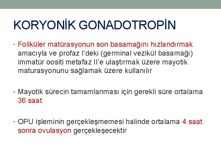 KORYONİK GONADOTROPİN • Foliküler matürasyonun son basamağını hızlandırmak amacıyla ve profaz I’deki (germinal vezikül