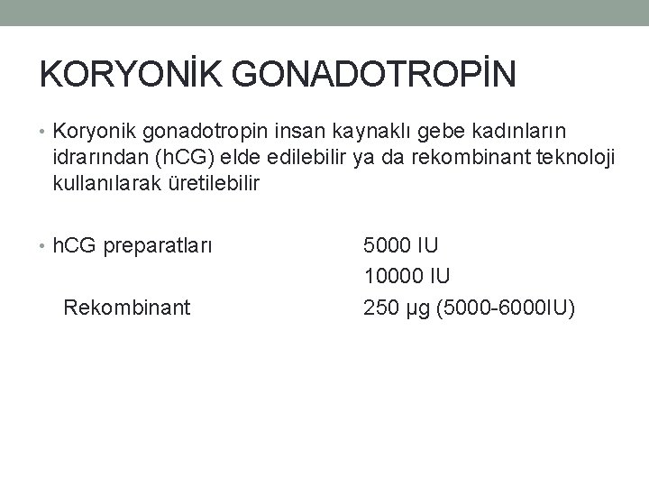 KORYONİK GONADOTROPİN • Koryonik gonadotropin insan kaynaklı gebe kadınların idrarından (h. CG) elde edilebilir