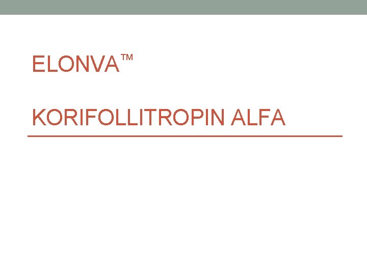 ™ ELONVA KORIFOLLITROPIN ALFA 