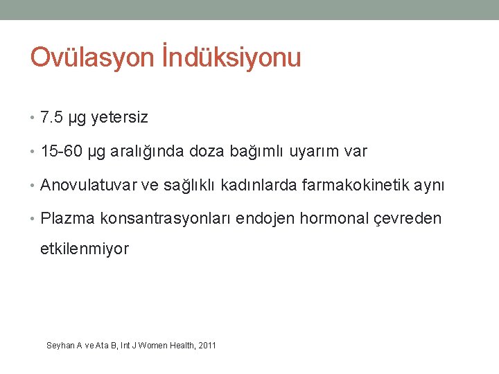 Ovülasyon İndüksiyonu • 7. 5 µg yetersiz • 15 -60 µg aralığında doza bağımlı