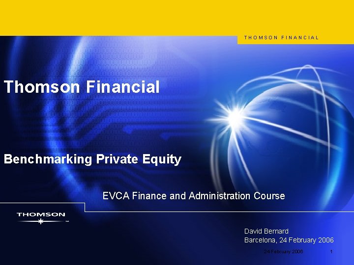 THOMSON FINANCIAL Thomson Financial Benchmarking Private Equity EVCA Finance and Administration Course David Bernard