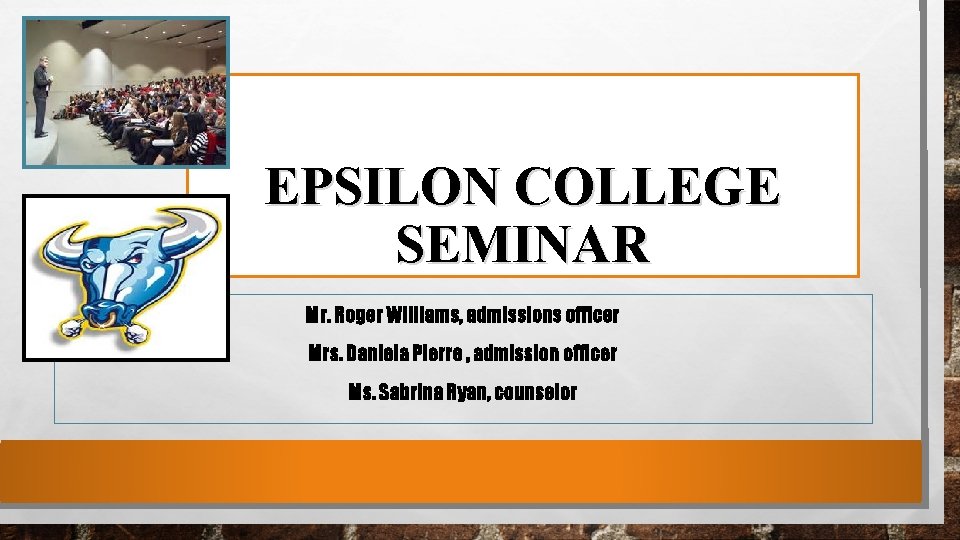 EPSILON COLLEGE SEMINAR Mr. Roger Williams, admissions officer Mrs. Daniela Pierre , admission officer