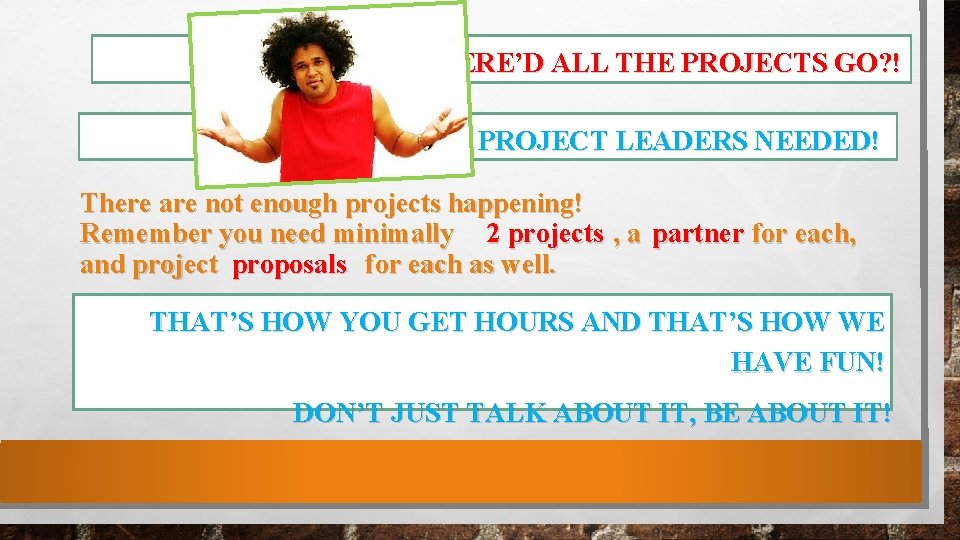 WHERE’D ALL THE PROJECTS GO? ! PROJECT LEADERS NEEDED! There are not enough projects