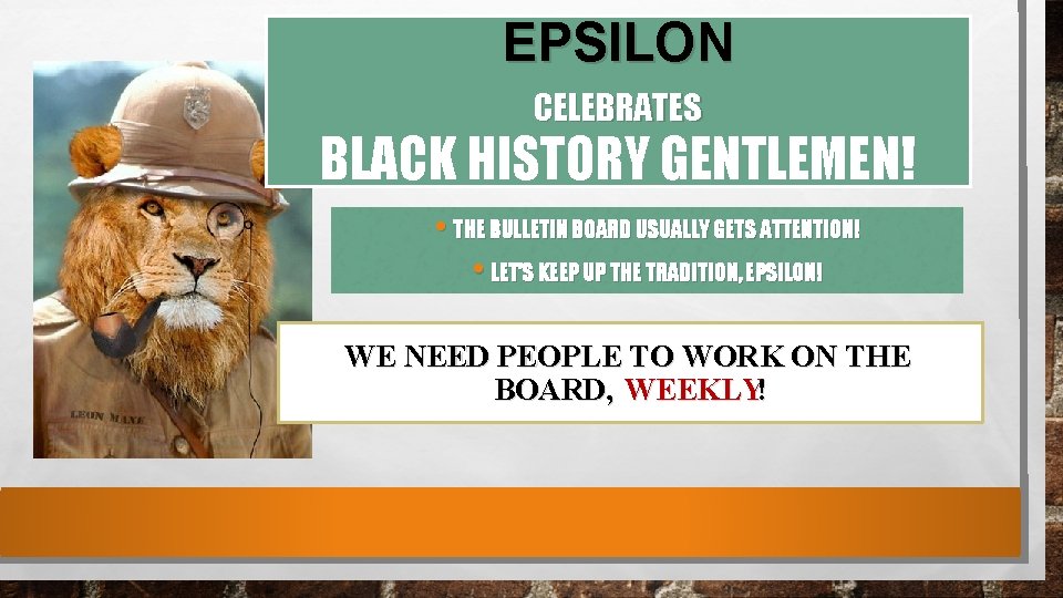 EPSILON CELEBRATES BLACK HISTORY GENTLEMEN! • THE BULLETIN BOARD USUALLY GETS ATTENTION! • LET’S