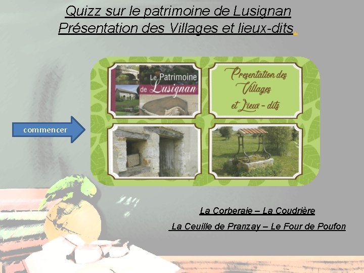 Quizz sur le patrimoine de Lusignan Présentation des Villages et lieux-dits. commencer La Corberaie