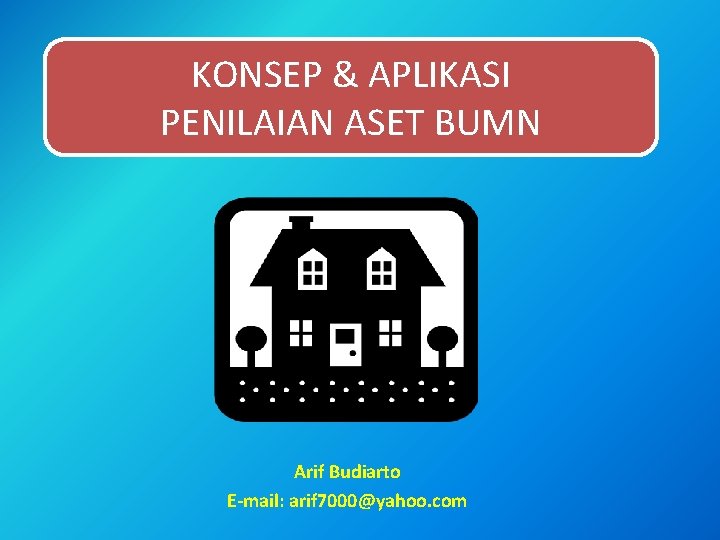 KONSEP & APLIKASI PENILAIAN ASET BUMN Arif Budiarto E-mail: arif 7000@yahoo. com 