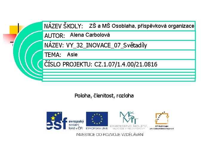NÁZEV ŠKOLY: ZŠ a MŠ Osoblaha, příspěvková organizace AUTOR: Alena Carbolová NÁZEV: VY_32_INOVACE_07_Světadíly TEMA: