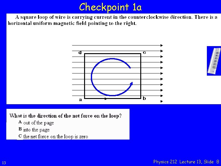 Checkpoint 1 a A B C 13 Physics 212 Lecture 13, Slide 8 