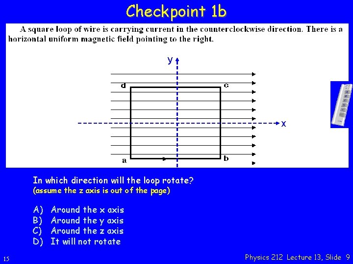 Checkpoint 1 b y x In which direction will the loop rotate? (assume the