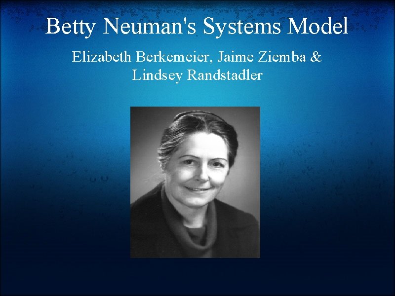 Betty Neuman's Systems Model Elizabeth Berkemeier, Jaime Ziemba & Lindsey Randstadler 