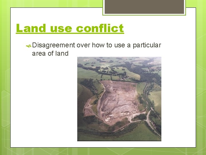 Land use conflict Disagreement area of land over how to use a particular 