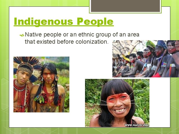 Indigenous People Native people or an ethnic group of an area that existed before