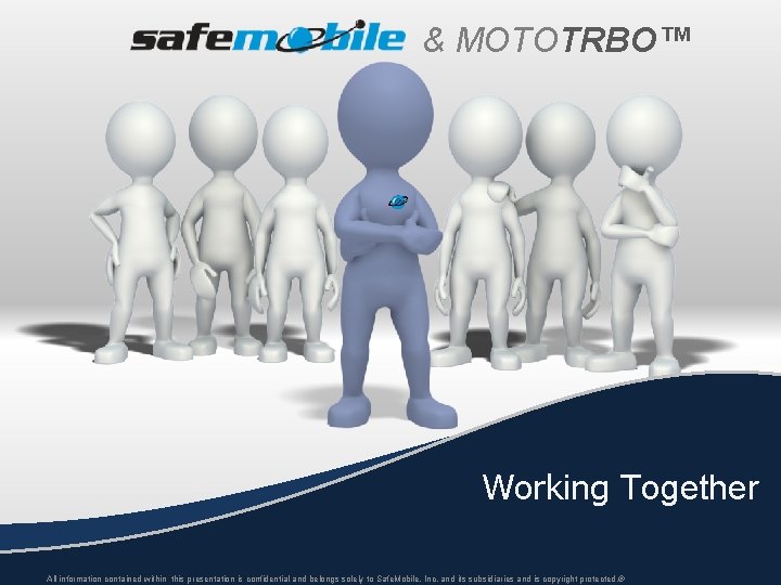 & MOTOTRBO™ Working Together All information contained within this presentation is confidential and belongs