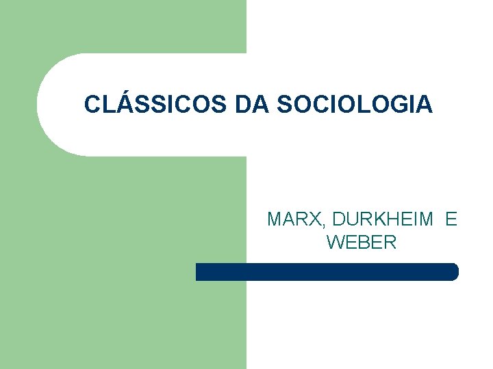 CLÁSSICOS DA SOCIOLOGIA MARX, DURKHEIM E WEBER 