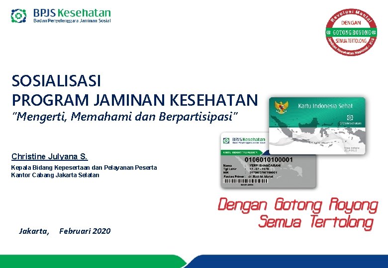 SOSIALISASI PROGRAM JAMINAN KESEHATAN “Mengerti, Memahami dan Berpartisipasi” Christine Julyana S. Kepala Bidang Kepesertaan