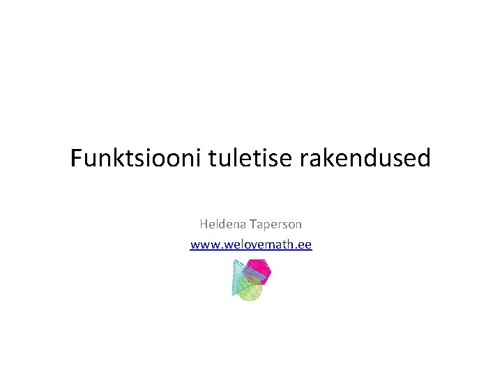 Funktsiooni tuletise rakendused Heldena Taperson www. welovemath. ee 