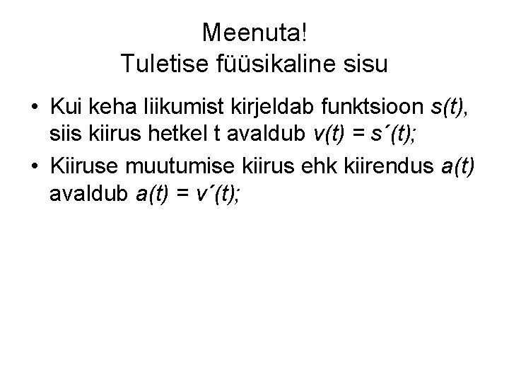 Meenuta! Tuletise füüsikaline sisu • Kui keha liikumist kirjeldab funktsioon s(t), siis kiirus hetkel