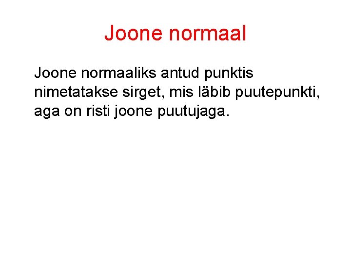 Joone normaaliks antud punktis nimetatakse sirget, mis läbib puutepunkti, aga on risti joone puutujaga.