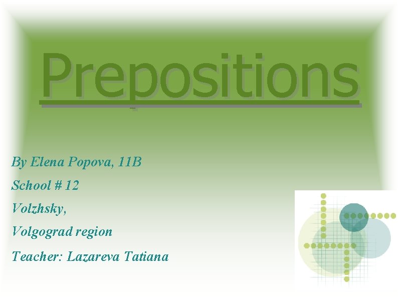 Prepositions By Elena Popova, 11 B School # 12 Volzhsky, Volgograd region Teacher: Lazareva