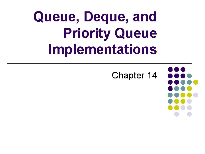 Queue, Deque, and Priority Queue Implementations Chapter 14 