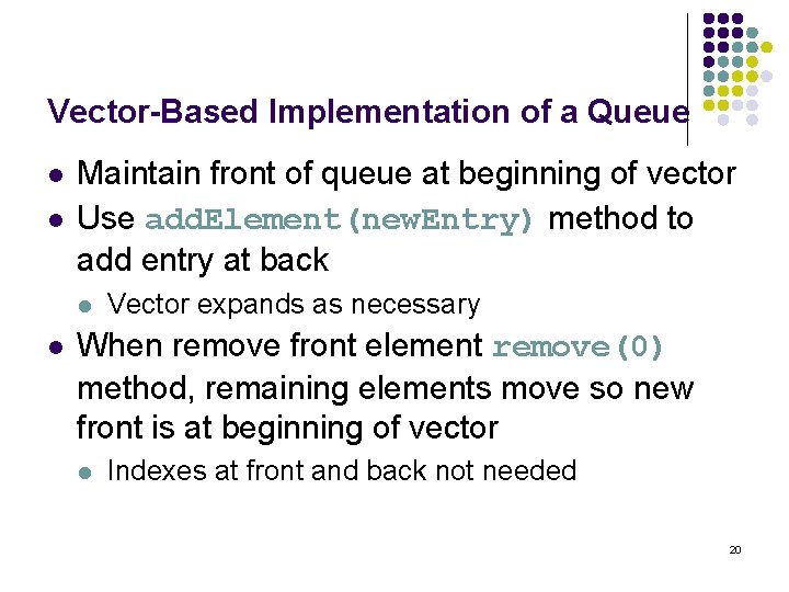 Vector-Based Implementation of a Queue l l Maintain front of queue at beginning of