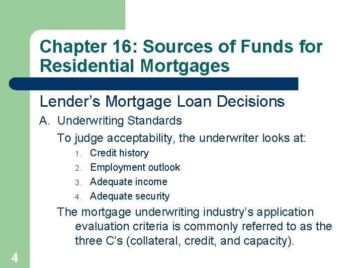 Chapter 16: Sources of Funds for Residential Mortgages Lender’s Mortgage Loan Decisions A. Underwriting