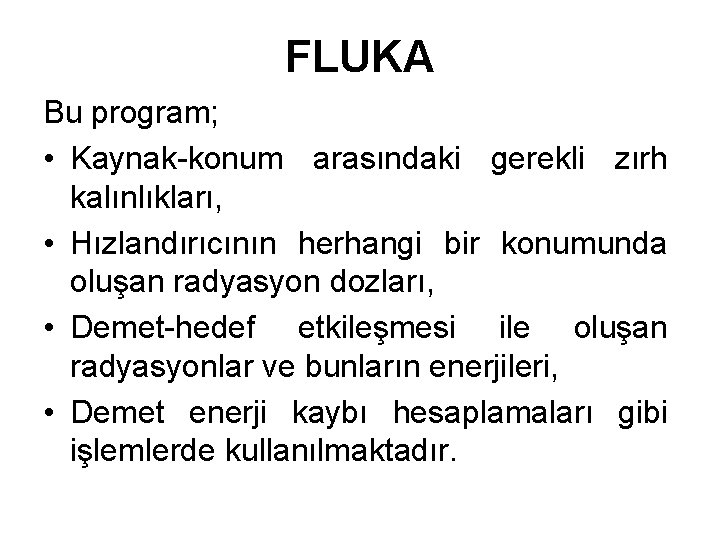FLUKA Bu program; • Kaynak-konum arasındaki gerekli zırh kalınlıkları, • Hızlandırıcının herhangi bir konumunda