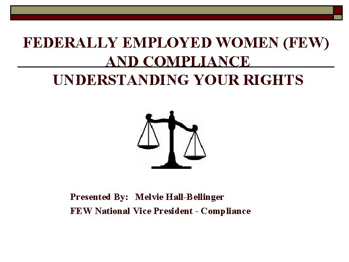 FEDERALLY EMPLOYED WOMEN (FEW) AND COMPLIANCE UNDERSTANDING YOUR RIGHTS Presented By: Melvie Hall-Bellinger FEW