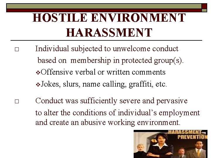 HOSTILE ENVIRONMENT HARASSMENT □ Individual subjected to unwelcome conduct based on membership in protected