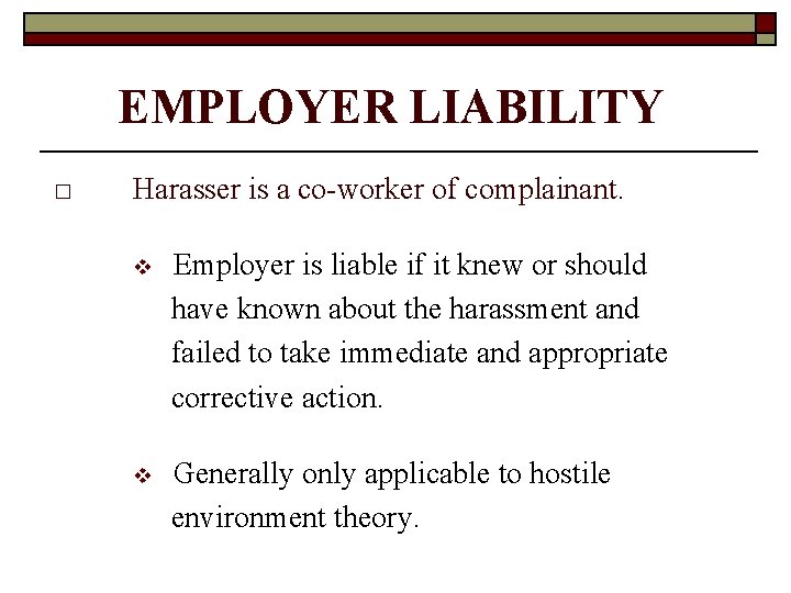 EMPLOYER LIABILITY □ Harasser is a co-worker of complainant. v Employer is liable if