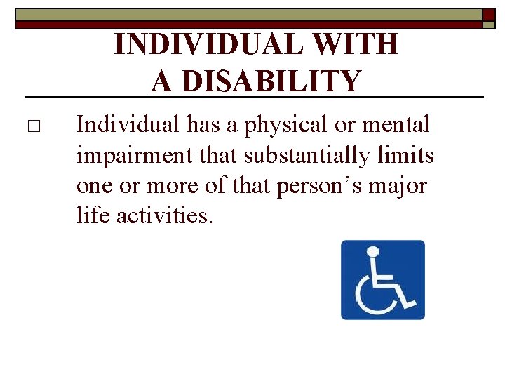 INDIVIDUAL WITH A DISABILITY □ Individual has a physical or mental impairment that substantially