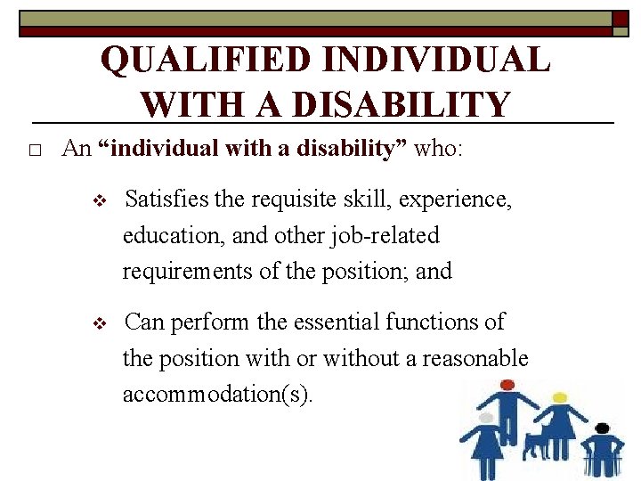 QUALIFIED INDIVIDUAL WITH A DISABILITY □ An “individual with a disability” who: v Satisfies