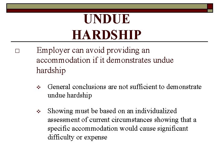 UNDUE HARDSHIP □ Employer can avoid providing an accommodation if it demonstrates undue hardship