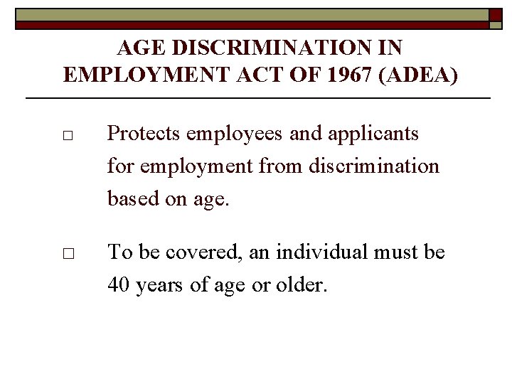 AGE DISCRIMINATION IN EMPLOYMENT ACT OF 1967 (ADEA) □ Protects employees and applicants for