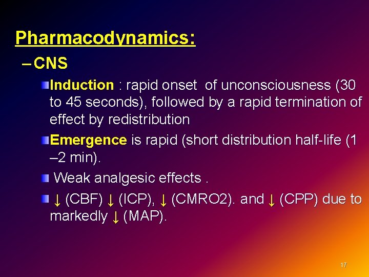  Pharmacodynamics: – CNS Induction : rapid onset of unconsciousness (30 to 45 seconds),