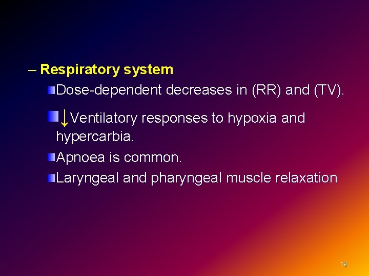 – Respiratory system Dose-dependent decreases in (RR) and (TV). ↓Ventilatory responses to hypoxia and