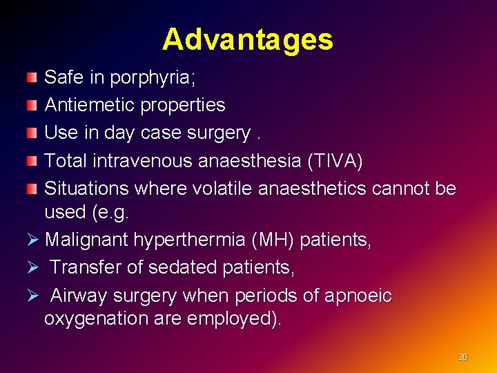 Advantages Safe in porphyria; Antiemetic properties Use in day case surgery. Total intravenous anaesthesia