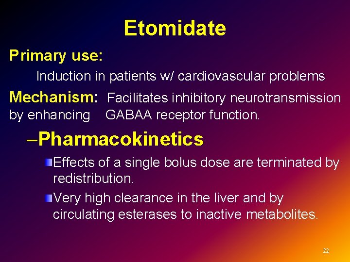 Etomidate Primary use: Induction in patients w/ cardiovascular problems Mechanism: Mechanism Facilitates inhibitory neurotransmission