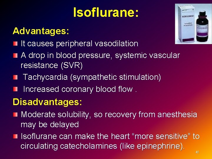 Isoflurane: Advantages: It causes peripheral vasodilation A drop in blood pressure, systemic vascular resistance