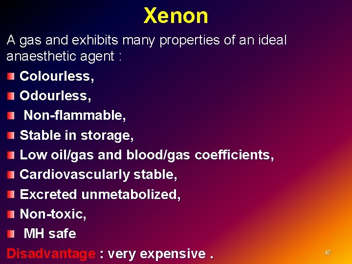 Xenon A gas and exhibits many properties of an ideal anaesthetic agent : Colourless,