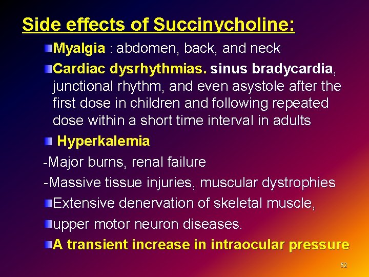 Side effects of Succinycholine: Myalgia : abdomen, back, and neck Cardiac dysrhythmias. sinus bradycardia,