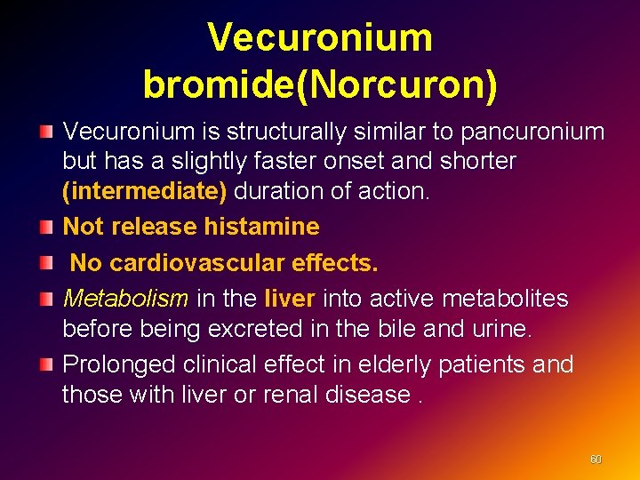 Vecuronium bromide(Norcuron) Vecuronium is structurally similar to pancuronium but has a slightly faster onset