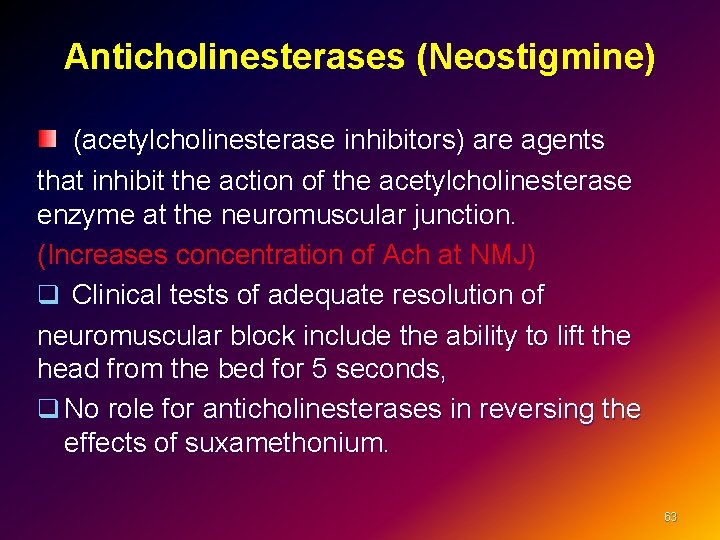 Anticholinesterases (Neostigmine) (acetylcholinesterase inhibitors) are agents that inhibit the action of the acetylcholinesterase enzyme